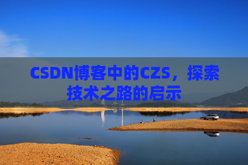 CSDN博客中的CZS，探索技术之路的启示